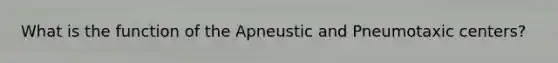 What is the function of the Apneustic and Pneumotaxic centers?