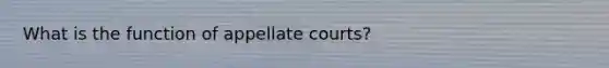 What is the function of appellate courts?