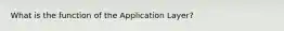What is the function of the Application Layer?