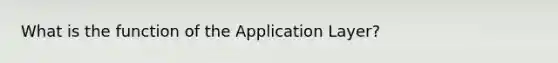 What is the function of the Application Layer?