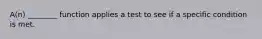 A(n) ________ function applies a test to see if a specific condition is met.