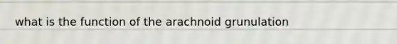 what is the function of the arachnoid grunulation