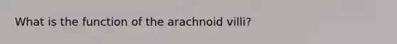 What is the function of the arachnoid villi?