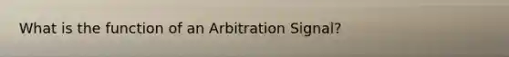 What is the function of an Arbitration Signal?