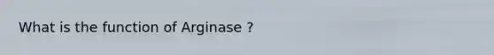 What is the function of Arginase ?