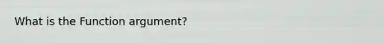 What is the Function argument?