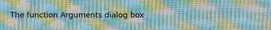The function Arguments dialog box