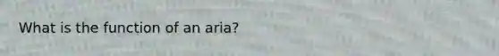 What is the function of an aria?