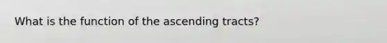 What is the function of the ascending tracts?