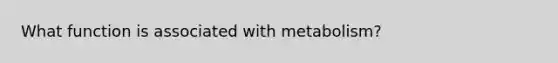 What function is associated with metabolism?