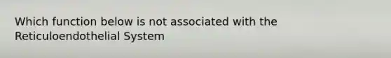 Which function below is not associated with the Reticuloendothelial System