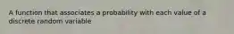 A function that associates a probability with each value of a discrete random variable