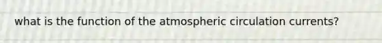what is the function of the atmospheric circulation currents?