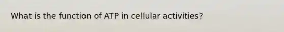 What is the function of ATP in cellular activities?