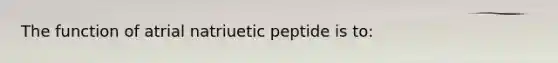 The function of atrial natriuetic peptide is to: