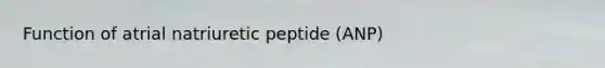 Function of atrial natriuretic peptide (ANP)