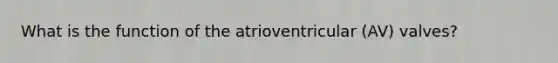 What is the function of the atrioventricular (AV) valves?