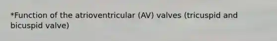 *Function of the atrioventricular (AV) valves (tricuspid and bicuspid valve)