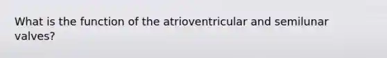 What is the function of the atrioventricular and semilunar valves?