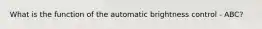 What is the function of the automatic brightness control - ABC?