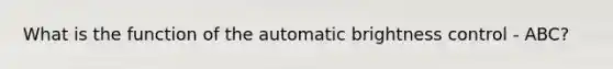 What is the function of the automatic brightness control - ABC?