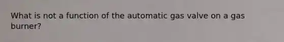 What is not a function of the automatic gas valve on a gas burner?