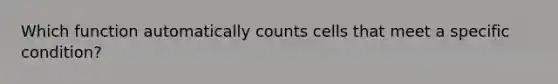 Which function automatically counts cells that meet a specific condition?