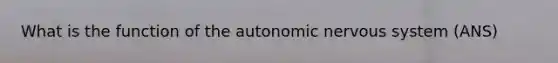 What is the function of the autonomic nervous system (ANS)