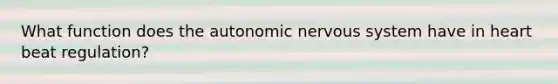 What function does the autonomic nervous system have in heart beat regulation?