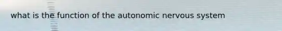 what is the function of <a href='https://www.questionai.com/knowledge/kMqcwgxBsH-the-autonomic-nervous-system' class='anchor-knowledge'>the autonomic <a href='https://www.questionai.com/knowledge/kThdVqrsqy-nervous-system' class='anchor-knowledge'>nervous system</a></a>