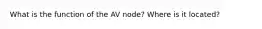 What is the function of the AV node? Where is it located?