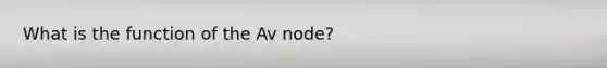 What is the function of the Av node?