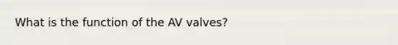 What is the function of the AV valves?