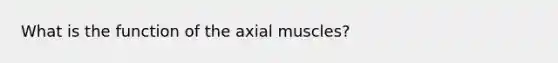 What is the function of the axial muscles?