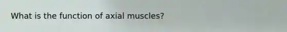 What is the function of axial muscles?