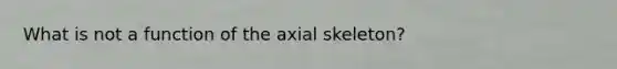 What is not a function of the axial skeleton?