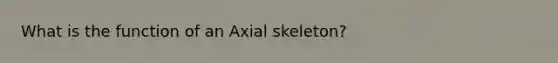 What is the function of an Axial skeleton?