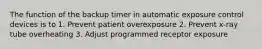 The function of the backup timer in automatic exposure control devices is to 1. Prevent patient overexposure 2. Prevent x-ray tube overheating 3. Adjust programmed receptor exposure