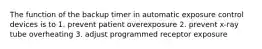 The function of the backup timer in automatic exposure control devices is to 1. prevent patient overexposure 2. prevent x-ray tube overheating 3. adjust programmed receptor exposure