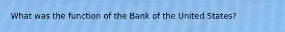 What was the function of the Bank of the United States?