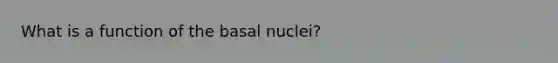 What is a function of the basal nuclei?