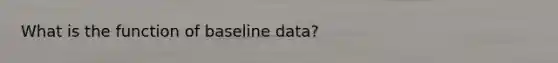 What is the function of baseline data?