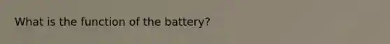 What is the function of the battery?