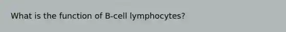 What is the function of B-cell lymphocytes?