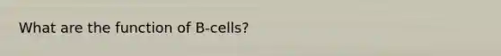 What are the function of B-cells?