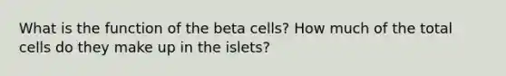 What is the function of the beta cells? How much of the total cells do they make up in the islets?