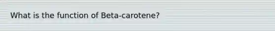 What is the function of Beta-carotene?