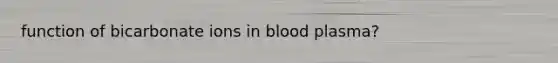 function of bicarbonate ions in blood plasma?