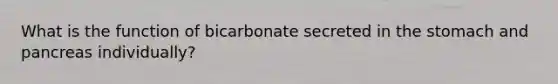 What is the function of bicarbonate secreted in the stomach and pancreas individually?