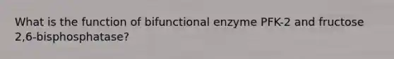 What is the function of bifunctional enzyme PFK-2 and fructose 2,6-bisphosphatase?